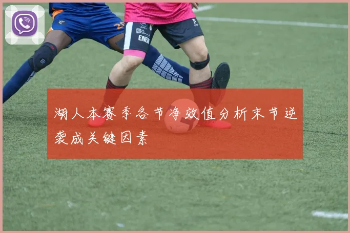 湖人本赛季各节净效值分析末节逆袭成关键因素